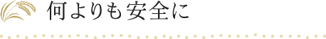 何よりも安全に